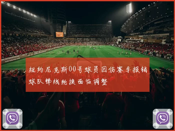 纽约尼克斯00号球员因伤赛季报销球队锋线轮换面临调整