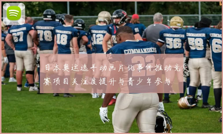 日本奥运选手动画片化事件推动竞赛项目关注度提升与青少年参与