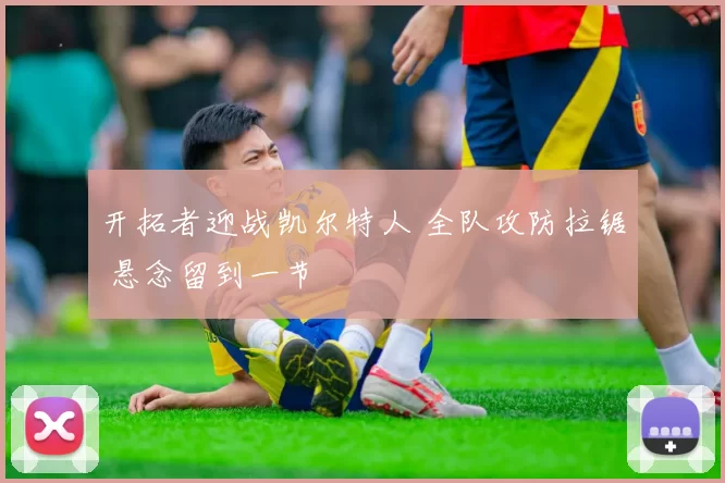 开拓者迎战凯尔特人 全队攻防拉锯 悬念留到一节