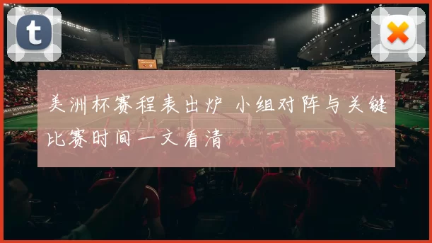 美洲杯赛程表出炉 小组对阵与关键比赛时间一文看清